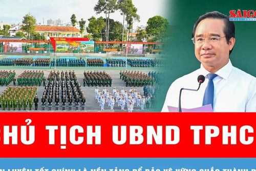 Chủ tịch UBND TPHCM Nguyễn Văn Được: Huấn luyện tốt chính là nền tảng để bảo vệ vững chắc Thành phố trong mọi tình huống