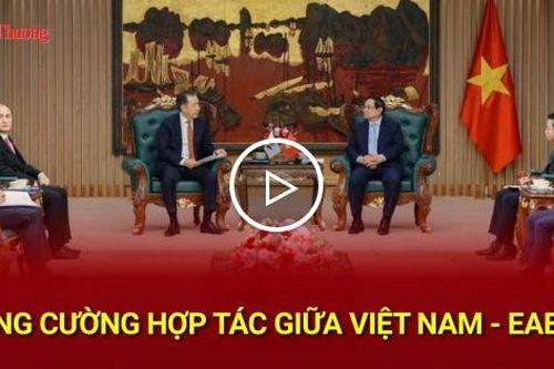 Tăng cường hợp tác giữa Việt Nam – EAEU