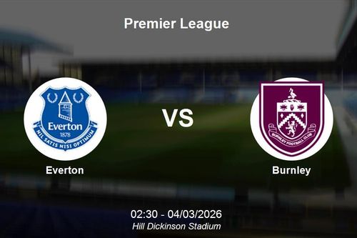 Nhận định Everton vs Burnley - Vòng 28 Premier League: Cơ hội cho The Toffees