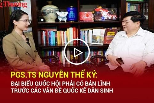 PGS.TS Nguyễn Thế Kỷ: Đại biểu Quốc hội phải có bản lĩnh trước các vấn đề quốc kế dân sinh