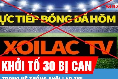 Khởi tố 30 bị can trong hệ thống 'Xôi Lạc TV'