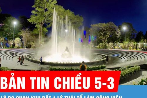 Bản tin chiều 5-3: Lý do chọn khu đất 1 Lý Thái Tổ làm công viên