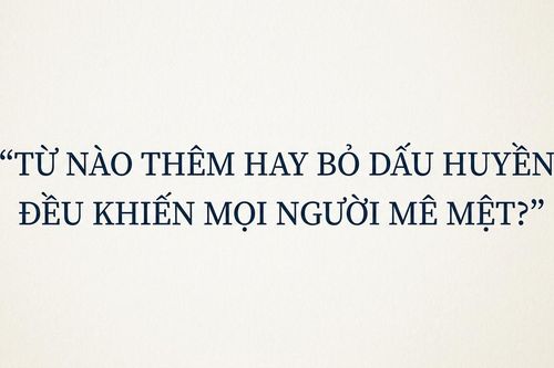 Từ nào thêm hay bỏ dấu huyền đều khiến mọi người mê mệt?