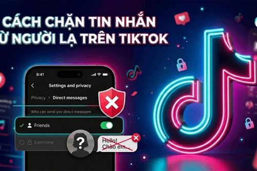 Cách chặn người lạ gửi tin nhắn trên TikTok nhanh chóng