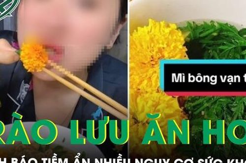 Cảnh báo trào lưu ăn hoa theo mạng xã hội, tiềm ẩn nhiều nguy cơ sức khỏe