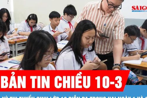 Bản tin chiều 10-3: Kỳ thi tuyển sinh lớp 10 diễn ra trong hai ngày 1 và 2-6