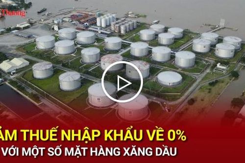 Giảm thuế nhập khẩu về 0% đối với một số mặt hàng xăng dầu