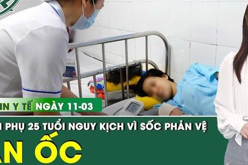 Bản tin Y tế 11/3: Mổ lấy thai khẩn cấp cho thai phụ 25 tuổi nguy kịch sau khi ăn ốc