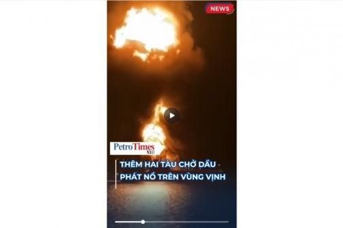 Thêm hai tàu chở dầu phát nổ trên vùng Vịnh