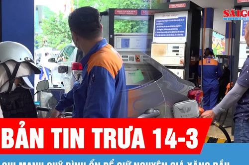 Bản tin trưa 14-3: Chi mạnh quỹ bình ổn để giữ nguyên giá xăng dầu