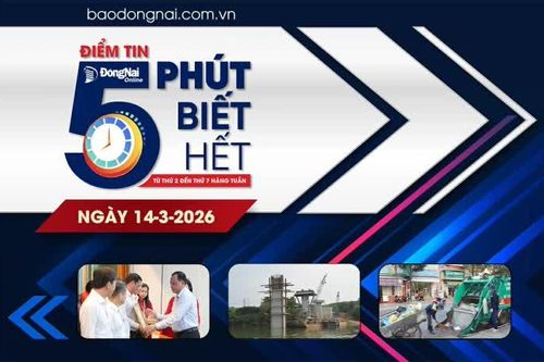 Điểm tin '5 phút biết hết' sáng 14-3: Đồng Nai quyết tâm không để vốn đầu tư công chờ dự án