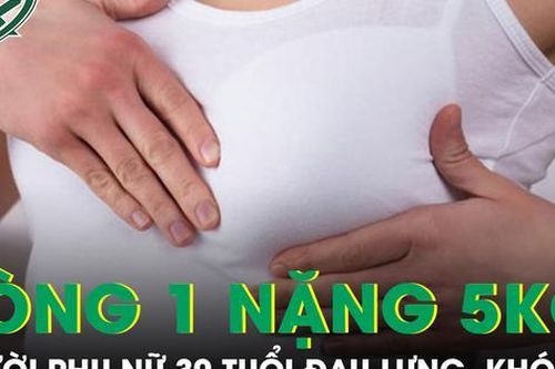 Vòng một nặng gần 5kg khiến người phụ nữ 30 tuổi đau lưng, khó thở