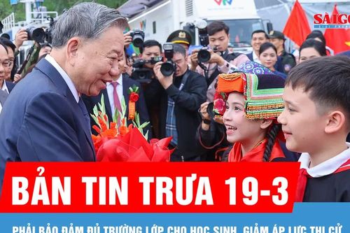 Bản tin trưa 19-3: Phải bảo đảm đủ trường lớp cho học sinh, giảm áp lực thi cử