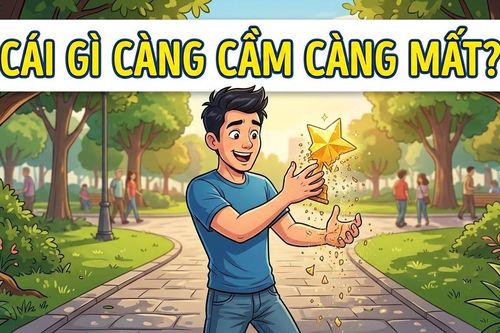 Cái gì càng cầm càng mất? Đáp án rất gần mà nhiều người không nghĩ ra