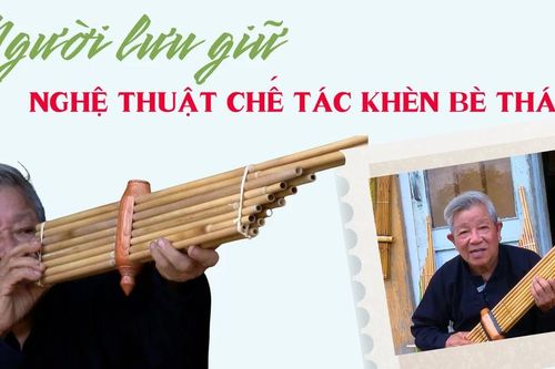 Người lưu giữ nghệ thuật chế tác khèn bè Thái