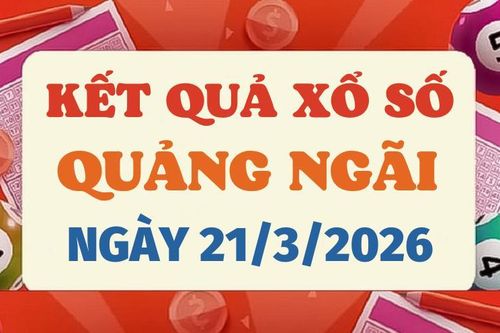 Trực tiếp kết quả xổ số Quảng Ngãi hôm nay 21/3/2026 - XSQNG 21/3