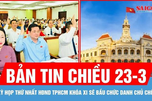 Bản tin chiều 23-3: Kỳ họp thứ nhất HĐND TPHCM khóa XI sẽ bầu chức danh chủ chốt của Thành phố