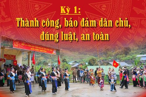 Dấu ấn đổi mới và niềm tin cử triKỳ 1: Thành công, bảo đảm dân chủ, đúng luật, an toàn