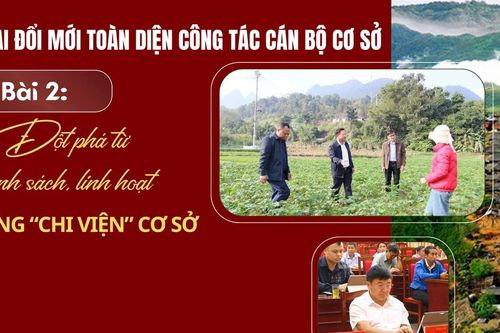 Bài 2: Đột phá từ chính sách, linh hoạt trong 'chi viện' cơ sở