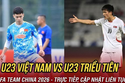 Cập nhật tỷ số U23 Việt Nam 1-1 U23 Triều Tiên hôm nay 25/3/2026: Mở màn CFA Team China 2026