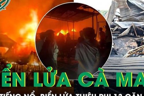 Sau tiếng nổ lớn, biển lửa thiêu rụi 13 căn nhà ven sông ở Cà Mau