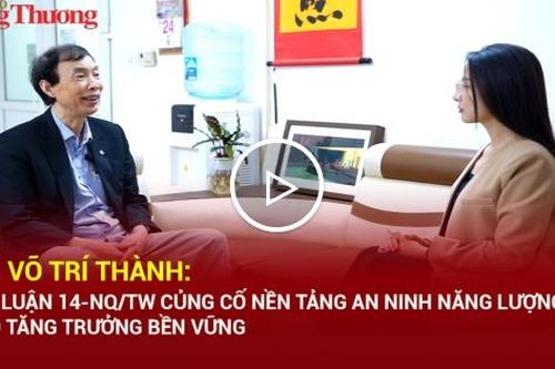 TS. Võ Trí Thành: Kết luận 14-NQ/TW củng cố nền tảng an ninh năng lượng cho tăng trưởng bền vững