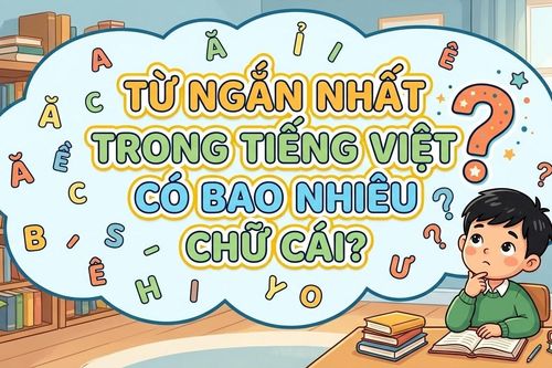 Câu đố: Từ ngắn nhất trong tiếng Việt có bao nhiêu chữ cái?