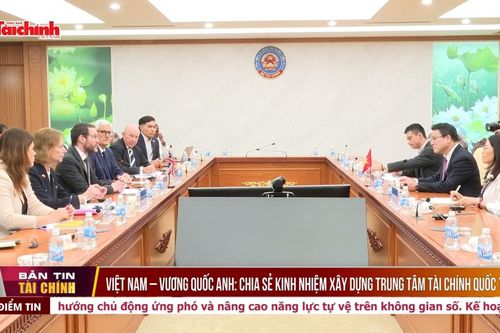 Việt Nam - Vương quốc Anh: Chia sẻ kinh nhiệm xây dựng trung tâm tài chính quốc tế
