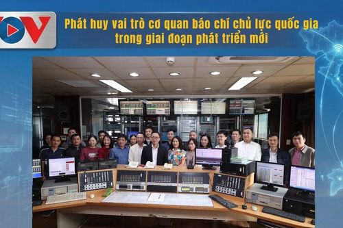 Phát huy vai trò cơ quan báo chí chủ lực quốc gia trong giai đoạn phát triển mới