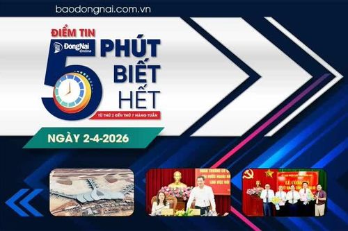 Điểm tin '5 phút biết hết' sáng 2-4: Đồng Nai cam kết tạo môi trường cởi mở, thân thiện, chuyên nghiệp cho các nhà đầu tư quốc tế