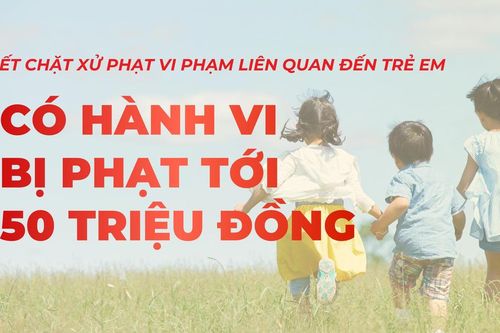 Infographic: Phạt đến 50 triệu đồng khi vi phạm quy định về bảo vệ, chăm sóc trẻ em