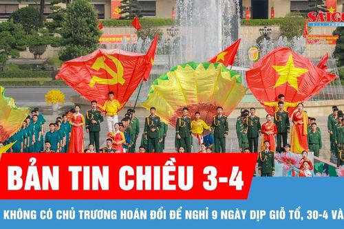 Bản tin chiều 3-4: Không có chủ trương hoán đổi để nghỉ 9 ngày dịp Giỗ Tổ, 30-4 và 1-5