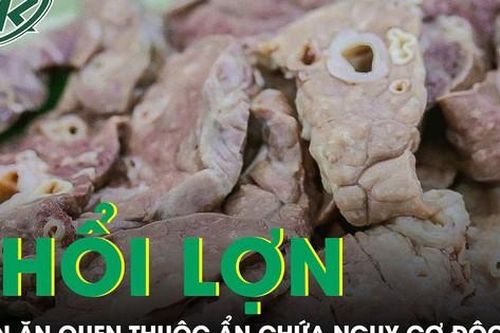 Món phổi lợn quen thuộc nhưng ẩn chứa nhiều nguy cơ độc hại ảnh hưởng sức khỏe