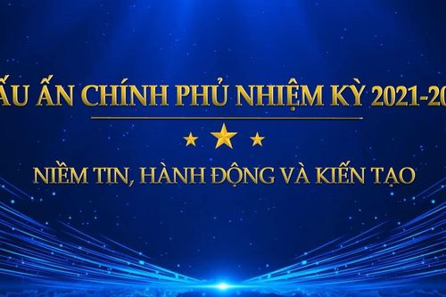 Dấu ấn Chính phủ nhiệm kỳ 2021-2025: Niềm tin, hành động và kiến tạo