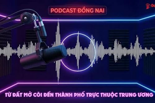 PODCAST ĐỒNG NAI: Đồng Nai - Từ vùng đất mở cõi đến Thành phố trực thuộc Trung ương