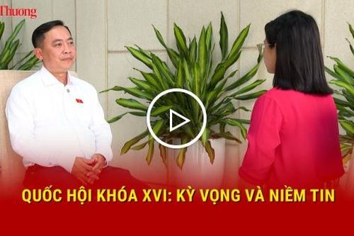 Quốc hội khóa XVI: Kỳ vọng và niềm tin