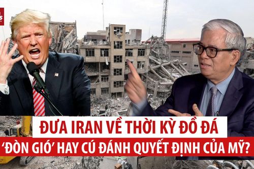 Đại sứ Phạm Quang Vinh: Mỹ ra đòn khủng khiếp, Iran cứng rắn đáp trả