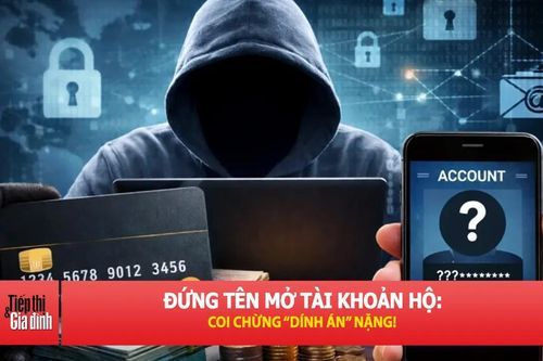 Đứng tên mở tài khoản hộ: Coi chừng 'dính án' nặng!