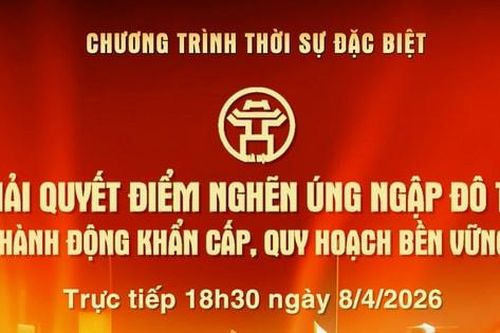Đón xem chương trình thời sự ngày 8-4: Giải quyết điểm nghẽn úng ngập đô thị - hành động khẩn cấp, quy hoạch bền vững