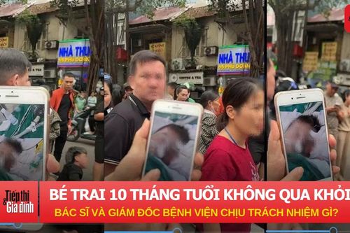 Trách nhiệm của bác sỹ và giám đốc bệnh viện trong vụ bé trai 10 tháng tuổi tử vong tại bệnh viện Việt Đức