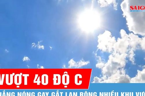 Nhiệt độ vượt 40 độ C, nắng nóng gay gắt lan rộng nhiều khu vực
