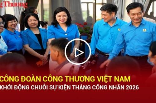 Công đoàn Công Thương Việt Nam khởi động chuỗi sự kiện Tháng Công nhân 2026