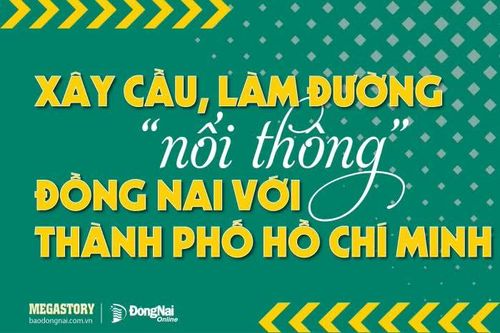 [Loạt Megastory] Xây cầu, làm đường 'nối thông' Đồng Nai với Thành phố Hồ Chí Minh (Kỳ 1)