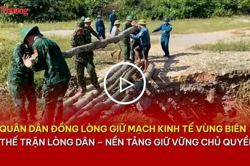 Quân dân đồng lòng giữ mạch kinh tế vùng biên - Kỳ 3: Thế trận lòng dân - nền tảng giữ vững chủ quyền