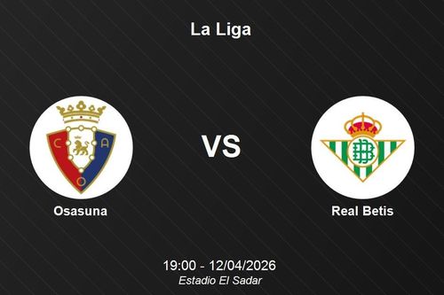 Nhận định Osasuna vs Real Betis - Vòng đấu kịch tính tại La Liga