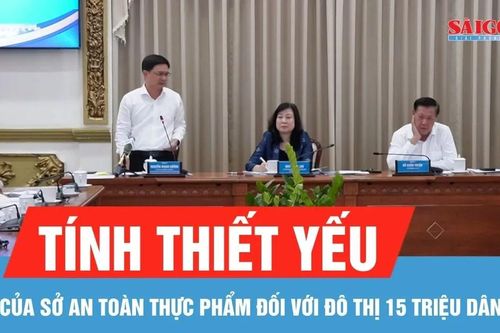 TPHCM khẳng định tính thiết yếu của Sở An toàn thực phẩm đối với đô thị 15 triệu dân