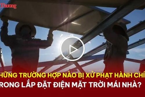 Trường hợp nào bị xử phạt hành chính trong lắp đặt điện mặt trời mái nhà?