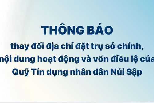 Thông báo thay đổi địa chỉ đặt trụ sở chính, nội dung hoạt động và vốn điều lệ của Quỹ Tín dụng nhân dân Núi Sập