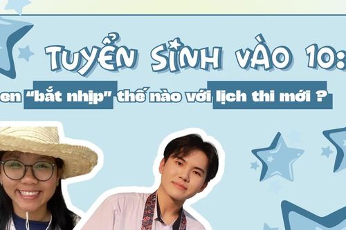 Teen 2K11 chuẩn bị, ôn luyện thế nào khi lịch thi vào lớp 10 được đẩy sớm?