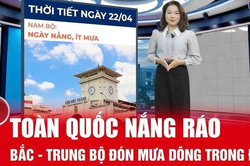 Bản tin thời tiết 22/4: Ngày nắng ráo, đêm mưa dông kéo về Bắc - Trung Bộ